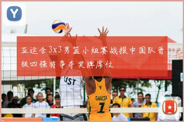 亚运会3x3男篮小组赛战报中国队晋级四强将争夺奖牌席位