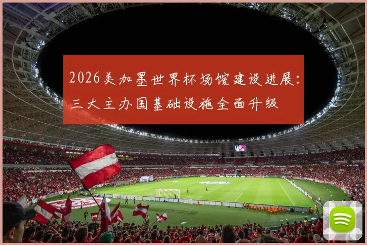 2026美加墨世界杯场馆建设进展：三大主办国基础设施全面升级